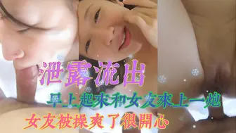 泄露流出 早上起来和女友来上一炮，女友被操爽了很开心