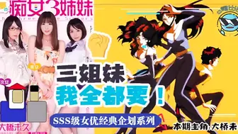 π047 带你走进当年神企划-梦幻的痴女三姐妹！