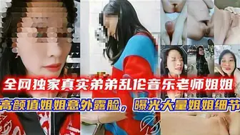 全网独家真实弟弟乱伦音乐老师姐姐，姐弟乱伦高颜值姐姐意外露脸，曝光大量姐姐细节