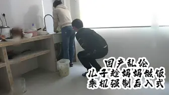国产真实乱伦儿子趁妈妈做饭，趁机强制后入式
