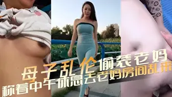 母子乱伦 偷袭老妈 称着中午休息跑去老妈房间乱来 欲望之火在体内熊熊燃烧