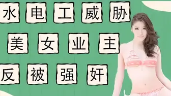 π011 水电工威胁强上美女业主反被当免费鸭子